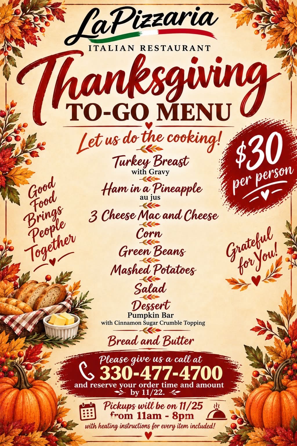 La Pizzaria Thanksgiving to-go menu, $30 per person. Order by November 22. Pickup November 25, 11 am to 8 pm. Call 330-477-4700 to reserve your order.